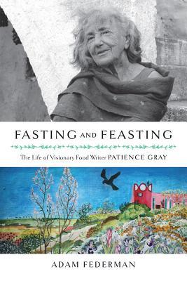 Read online Fasting and Feasting: The Life of Visionary Food Writer Patience Gray - Adam Federman file in ePub