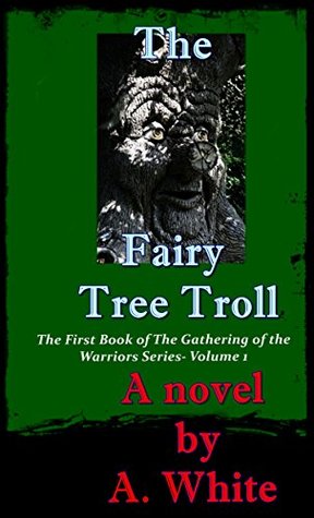 Download The Fairy Tree Troll (The Gathering of the Warriors #1) - A. White | PDF