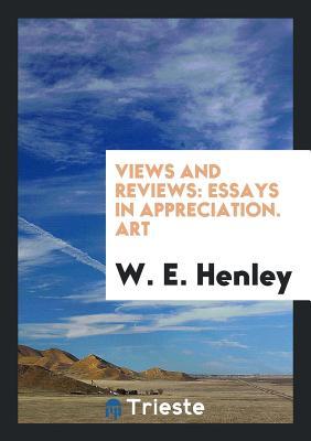 Read Views and Reviews: Essays in Appreciation. Art - W E Henley file in ePub