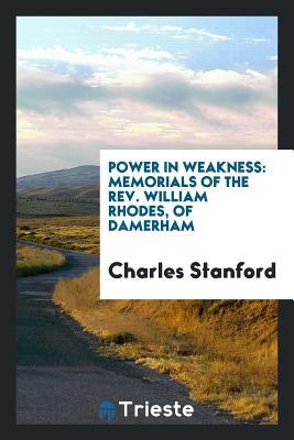 Read online Power in Weakness: Memorials of the Rev. Wiilliam Rhodes, of Damerham - Charles Stanford | ePub