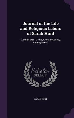 Read online Journal of the Life and Religious Labors of Sarah Hunt: (Late of West Grove, Chester County, Pennsylvania) - Sarah Hunt | PDF