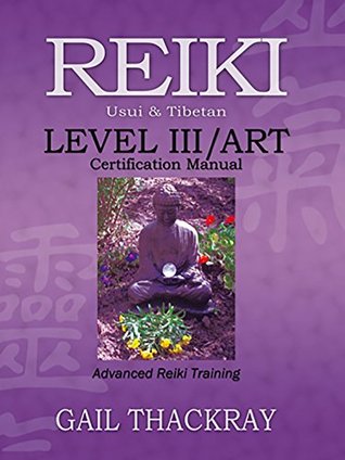 Read online REIKI, Usui & Tibetan, Level III/ART Certification Manual, Advanced Reiki Training - Gail Thackray | ePub