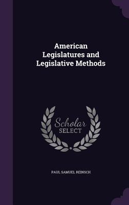 Read American Legislatures and Legislative Methods - Paul Samuel Reinsch file in ePub