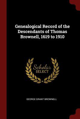 Read online Genealogical Record of the Descendants of Thomas Brownell, 1619 to 1910 - George Grant Brownell | ePub