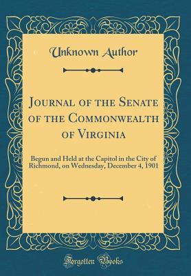 Read online Journal of the Senate of the Commonwealth of Virginia: Begun and Held at the Capitol in the City of Richmond, on Wednesday, December 4, 1901 (Classic Reprint) - Virginia Senate | ePub