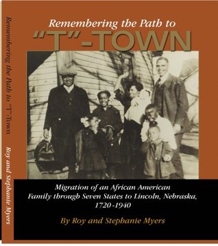 Read Remembering the Path to T-Town: Migration of an African American Family through Seven States to Lincoln, Nebraska 1720-1940 - Roy J. Myers | ePub