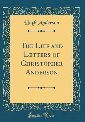 Read online The Life and Letters of Christopher Anderson (Classic Reprint) - Hugh Anderson file in PDF