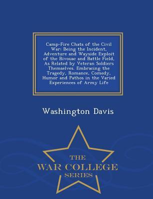 Read online Camp-Fire Chats of the Civil War: Being the Incident, Adventure and Wayside Exploit of the Bivouac and Battle Field, as Related by Veteran Soldiers Themselves. Embracing the Tragedy, Romance, Comedy, Humor and Pathos in the Varied Experiences of Army L - Washington Davis | PDF