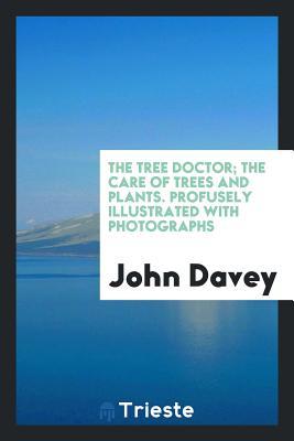 Download The Tree Doctor; The Care of Trees and Plants. Profusely Illustrated with Photographs - John Davey file in PDF