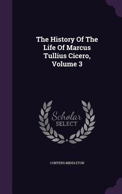 Read The History of the Life of Marcus Tullius Cicero, Volume 3 - Conyers Middleton file in PDF