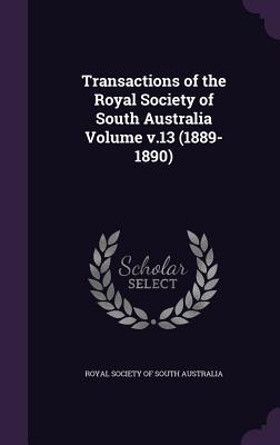 Read Transactions of the Royal Society of South Australia Volume V.13 (1889-1890) - Royal Society of South Australia | ePub