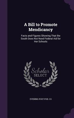 Read online A Bill to Promote Mendicancy: Facts and Figures Showing That the South Does Not Need Federal Aid for Her Schools - Evening Post Publishing Company file in PDF