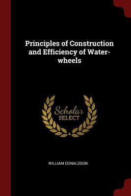 Download Principles of Construction and Efficiency of Water-Wheels - William Donaldson | ePub