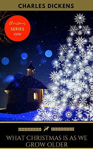 Read online What Christmas Is As We Grow Older (Golden Deer Classics' Christmas Shelf Book 15) - Charles Dickens | ePub