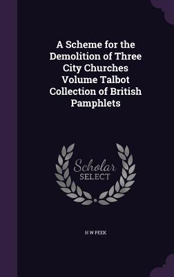 Read online A Scheme for the Demolition of Three City Churches Volume Talbot Collection of British Pamphlets - H W Peek | ePub