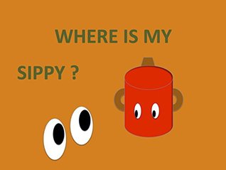 Read online WHERE'S MY SIPPY ? (Getting your child to stop taking a bottle/sippy.) - Lorraine Gilliam file in ePub
