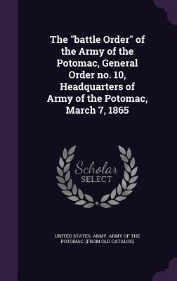 Read online The Battle Order of the Army of the Potomac, General Order No. 10, Headquarters of Army of the Potomac, March 7, 1865 - United States Army of the Potomac file in PDF