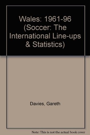 Download Wales: 1961-96 (Soccer: The International Line-ups & Statistics) - Gareth Davies | PDF