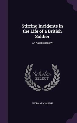 Read Stirring Incidents in the Life of a British Soldier: An Autobiography - Thomas Faughnan file in PDF