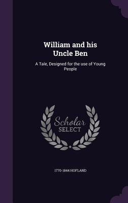 Read William and His Uncle Ben: A Tale, Designed for the Use of Young People - Barbara Wreaks Hoole Hofland | PDF