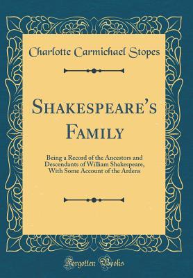 Read online Shakespeare's Family: Being a Record of the Ancestors and Descendants of William Shakespeare, with Some Account of the Ardens (Classic Reprint) - Charlotte Carmichael Stopes file in PDF