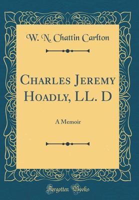 Read Charles Jeremy Hoadly, LL. D: A Memoir (Classic Reprint) - W.N. Chattin Carlton | ePub