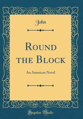 Read Round the Block: An American Novel (Classic Reprint) - John John | ePub