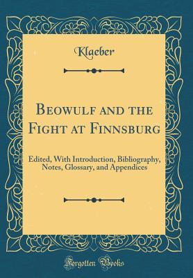 Read Beowulf and the Fight at Finnsburg: Edited, with Introduction, Bibliography, Notes, Glossary, and Appendices (Classic Reprint) - Klaeber Klaeber file in PDF