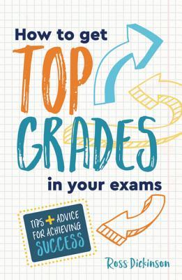 Download How to Get Top Grades in Your Exams: Tips and Advice for Achieving Success - Ross Dickinson file in ePub