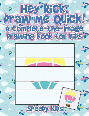 Read Hey Rick, Draw Me Quick! A Complete-the-Image Drawing Book for Kids - Speedy Kids | ePub
