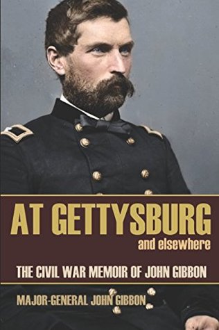 Read online At Gettysburg and Elsewhere (Expanded, Annotated): The Civil War Memoir of John Gibbon - General John Gibbon file in ePub