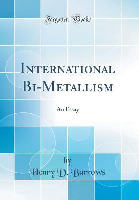 Read online International Bi-Metallism: An Essay (Classic Reprint) - Henry Dwight Barrows | ePub