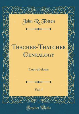 Read online Thacher-Thatcher Genealogy, Vol. 1: Coat-Of-Arms (Classic Reprint) - John R. Totten file in ePub