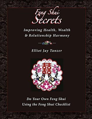 Download Feng Shui Secrets: Improving Health, Wealth & Relationship Harmony: Do Your Own Feng Shui Using the Feng Shui Checklist - Elliott Jay Tanzer | PDF