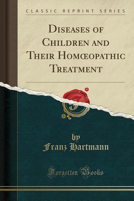 Download Diseases of Children and Their Homoeopathic Treatment (Classic Reprint) - Franz Hartmann file in PDF