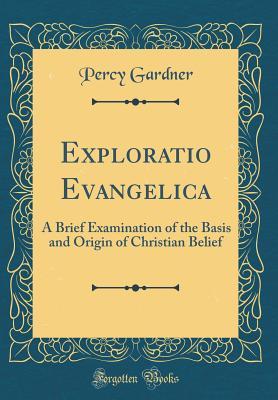 Download Exploratio Evangelica: A Brief Examination of the Basis and Origin of Christian Belief (Classic Reprint) - Percy Gardner file in ePub