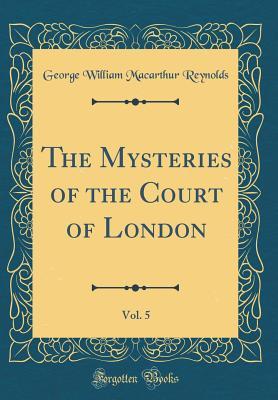 Read The Mysteries of the Court of London, Vol. 5 (Classic Reprint) - George W.M. Reynolds | ePub