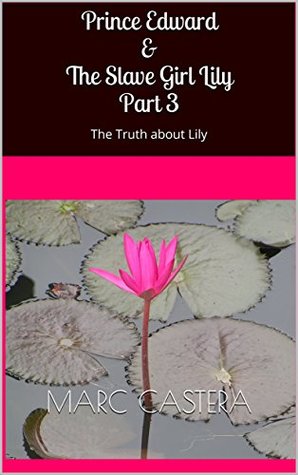 Read online Prince Edward & The Slave Girl Lily Part 3: The Truth about Lily - Marc Castera file in ePub