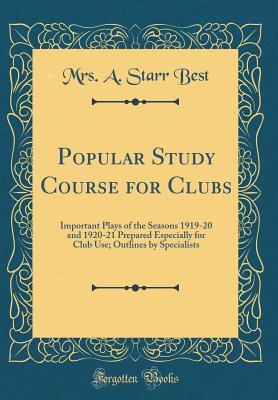 Read Popular Study Course for Clubs: Important Plays of the Seasons 1919-20 and 1920-21 Prepared Especially for Club Use; Outlines by Specialists (Classic Reprint) - Mrs a Starr Best | ePub