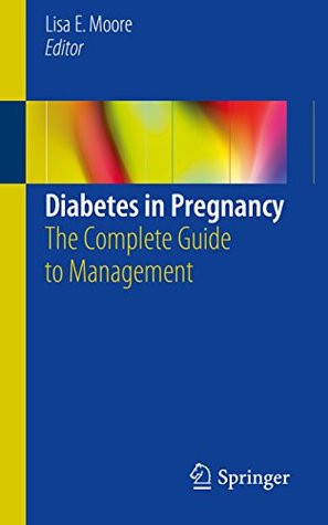 Read online Diabetes in Pregnancy: The Complete Guide to Management - Lisa E. Moore | PDF