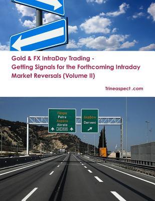 Read Gold & Fx Intraday Trading - Getting Signals for the Forthcoming Intraday Market Reversals (Volume II) - Trineaspect Com file in PDF