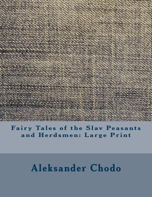Download Fairy Tales of the Slav Peasants and Herdsmen: Large Print - Aleksander Chodźko file in PDF