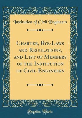 Read online Charter, Bye-Laws and Regulations, and List of Members of the Institution of Civil Engineers (Classic Reprint) - Institution of Civil Engineers file in ePub