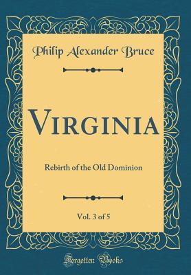 Read online Virginia, Vol. 3 of 5: Rebirth of the Old Dominion (Classic Reprint) - Philip Alexander Bruce file in ePub