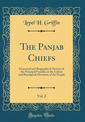 Read The Panjab Chiefs, Vol. 2: Historical and Biographical Notices of the Principal Families in the Lahore and Rawalpindi Divisions of the Panjab (Classic Reprint) - Lepel H Griffin | PDF