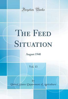 Read online The Feed Situation, Vol. 13: August 1940 (Classic Reprint) - U.S. Department of Agriculture file in ePub