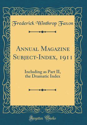 Download Annual Magazine Subject-Index, 1911: Including as Part II, the Dramatic Index (Classic Reprint) - Frederick Winthrop Faxon | ePub
