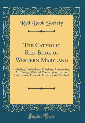 Download The Catholic Red Book of Western Maryland: Including Cumberland, Frostburg, Lonaconing, Mt; Savage, Midland, Westernport, Barton, Hagerstown, Hancock, Frederick and Oakland (Classic Reprint) - Red Book Society | ePub