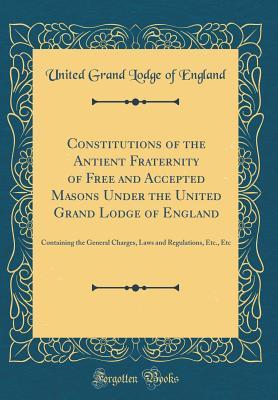 Read online Constitutions of the Antient Fraternity of Free and Accepted Masons Under the United Grand Lodge of England: Containing the General Charges, Laws and Regulations, Etc., Etc (Classic Reprint) - United Grand Lodge of England | ePub