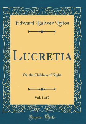 Read online Lucretia, Vol. 1 of 2: Or, the Children of Night (Classic Reprint) - Edward Bulwer-Lytton file in ePub
